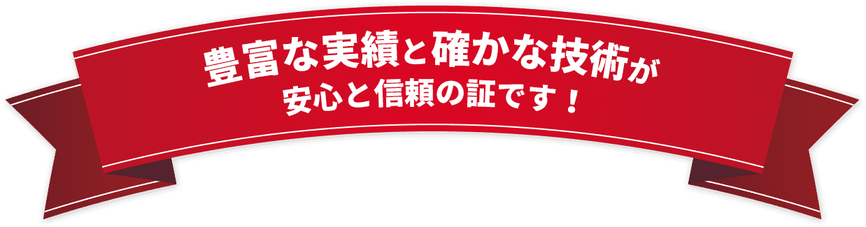 豊富な実績と確かな技術が安心と信頼の証です！